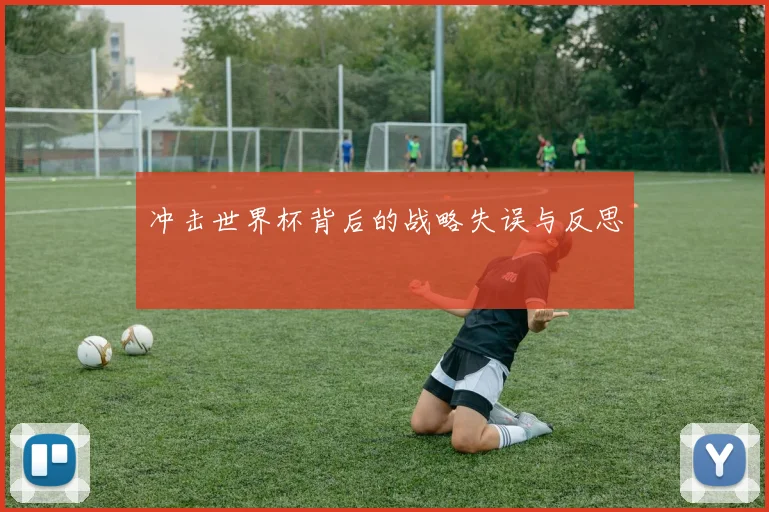 冲击世界杯背后的战略失误与反思